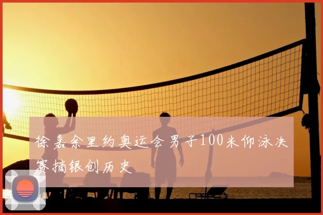 徐嘉余里约奥运会男子100米仰泳决赛摘银创历史