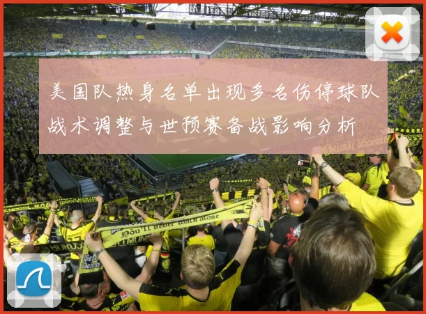美国队热身名单出现多名伤停球队战术调整与世预赛备战影响分析