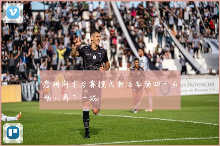 詹姆斯季后赛模式激活单场四十分湖人再下一城