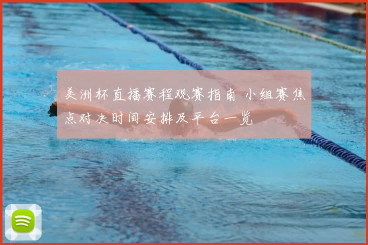 美洲杯直播赛程观赛指南 小组赛焦点对决时间安排及平台一览