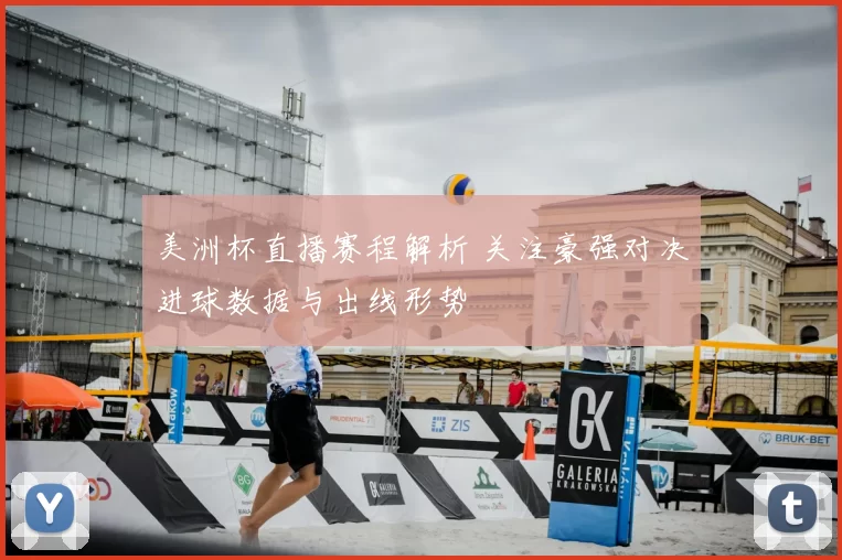 美洲杯直播赛程解析 关注豪强对决进球数据与出线形势