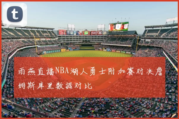 雨燕直播NBA湖人勇士附加赛对决詹姆斯库里数据对比